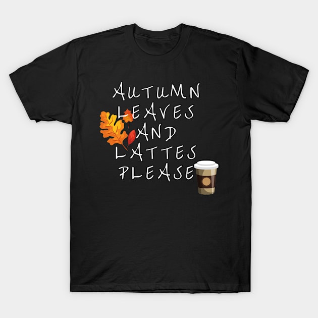 Autumn Leaves and Lattes Please T-Shirt by karolynmarie